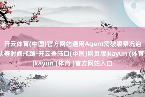 开云体育(中国)官方网站通用Agent需破裂景况治理、跨系统互助等时间瓶颈-开云登陆口(中国)网页版|kayun (体育 )官方网站入口