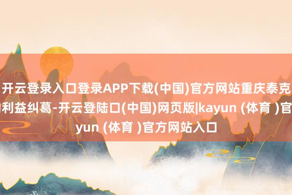 开云登录入口登录APP下载(中国)官方网站重庆泰克与仁怀市的利益纠葛-开云登陆口(中国)网页版|kayun (体育 )官方网站入口