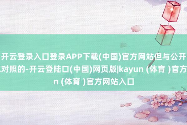 开云登录入口登录APP下载(中国)官方网站但与公开表态变成对照的-开云登陆口(中国)网页版|kayun (体育 )官方网站入口